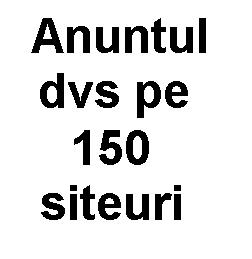 Anuntul dvs apare pe 150 siteuri